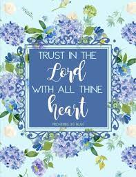 King james bible trust ye in the lord for ever: Proverbs 3 5 Kjv Trust In The Lord With All Thine Heart Notebook Journal Composition Book 8 5 X 11 Large Blue Flowers Joy Tree Journals 9781545011980 Amazon Com Books
