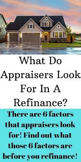 What Do Appraisers Look For In A Refinance Refined Home Loans Mortgage