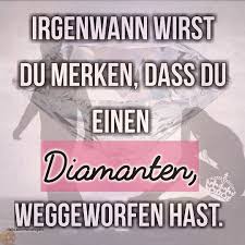 Irgendwann Wirst Du Merken Das Du Einen Diamanten Weggeworfen Hast Liebeskummer Schmerz Verlassen Spruch Sprpche Zitate Spruche Wahre Spruche Weisheiten