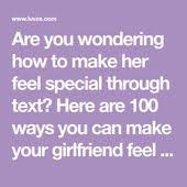 Baby, you give me so much happiness and i want to give you nothing less. 100 Ways On How To Make Her Feel Special Through Text