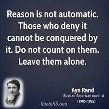 Reason Is Not Automatic Ayn Rand Quotes Ayn Rand Inspirational Quotes