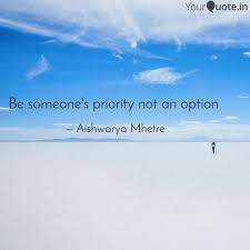 This video covers how to be a priority, not an option.want more? Be Someone S Priority Not Quotes Writings By Aishwarya Mhetre Yourquote