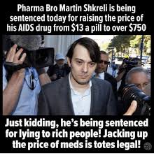 Check spelling or type a new query. Pharma Bro Martin Shkreli Is Being Sentenced Today For Raising The Price Of His Alds Drug From 13 A Pill To Over 750 Just Kidding He S Being Sentenced For Lying To Rich