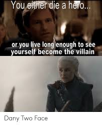 1 year ago by doomduch · 910 likes · 3 comments · popular. You Either Die A Hero Or You Live Long Enough To See Yourself Become The Villain Dany Two Face Two Face Meme On Conservative Memes