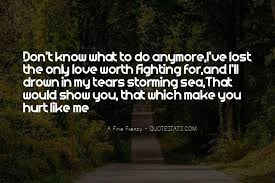 I just don't know what to do anymore and i'm so exhausted that i don't know if i can do anything. Top 69 Don T Know Do Anymore Quotes Famous Quotes Sayings About Don T Know Do Anymore