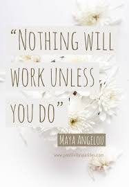 Nothing Will Work Unless You Do Maya Angelou Positivity Sparkles Maya Angelou Love Quotes Maya Angelou Famous Quotes