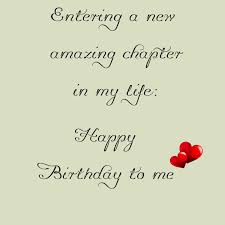  Entering A New Amazing Chapter In My Life Happy Birthday To Me Happy Birthday Wishes Quotes Birthday Quotes For Me Happy Birthday Me