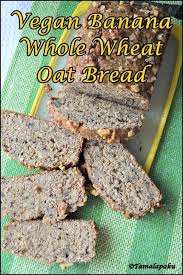 Banana Whole Wheat Oat Bread Vegan Tamalapaku Vegan Meat Free Recipes Recipes