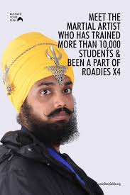 BlessedtobeSikh Meet the Martial artist who has trained more than 10,000  students & been a part of Roadies X4 During his martial arts career, he  trained more than 10,000 students and awarded