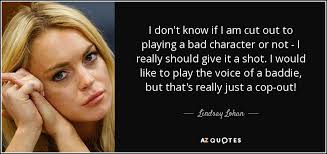 Our products are of high quality, and made for everyday use. Lindsay Lohan Quote I Don T Know If I Am Cut Out To Playing