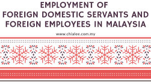 Malaysian labor laws are constantly being reviewed by the government and other relevant authorities. Employment Of Foreign Domestic Servants And Foreign Employees In Malaysia Chia Lee Associates