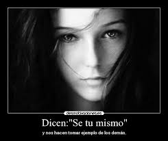 Dicen:"Se tu mismo"