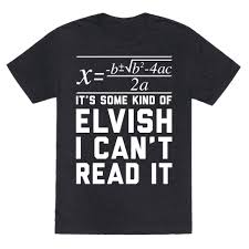 It S Some Kind Of Elvish I Can T Read It The Quadratic Formula Is In Some Kind Of Elvish T Shirts Lookhuman With Images Quadratics Quadratic Formula T Shirt