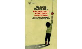 Ecco, scegliere di amare, non scegliere la persona da amare»: Giacomo  Mazzariol, "Mio fratello rincorre i dinosauri" | CriticaLetteraria