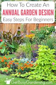As soon as the time is right to plant your flowers (which is usually in early spring or fall with most flower types), get them in the ground, then provide proper fertilization and watering. Annual Flower Garden Design For Beginners Get Busy Gardening