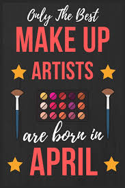 Amazon Com Only The Best Make Up Artists Are Born In April Makeup Artist Birthday Gift For Women Facialist Gift Ideas Lined Journal Diary Notebook Funny Make Up Girl Xmas Thanksgiving