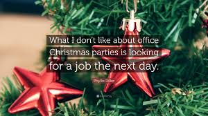 When his uptight ceo sister threatens to shut down his branch, the branch manager throws an epic christmas party in order to land a big client and save the day, but the party gets way out of hand. Phyllis Diller Quote What I Don T Like About Office Christmas Parties Is Looking For A