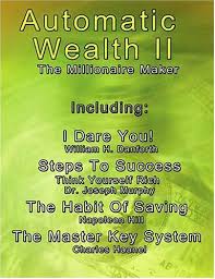 The secret was born from this book. Automatic Wealth Ii The Millionaire Maker Including The Master Key System The Habit Of Saving Steps To Success Think Yourself Rich I Dare You Pdf Online