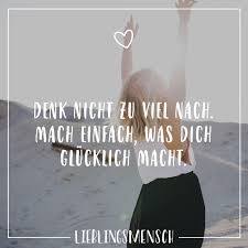 Denk Nicht Zu Viel Nach Mach Einfach Was Dich Glucklich Macht Visual Statements Was Macht Glucklich Zitate Zum Thema Freundschaft Urkomische Zitate