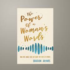 The power of words comes into play during the times when we define our reality. The Power Of A Woman S Words Sharon Jaynes