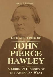 Life and Times of John Pierce Hawley: A Mormon Ulysses of the American West  : Johnson, Melvin C.: Foreign Language Books