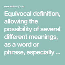 Equivocal Definition Allowing The Possibility Of Several Different Meanings As A Word Or Phrase Especially With Intent To Dece Definitions Words Meant To Be