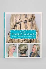 The New Braiding Handbook 60 Modern Twists On The Classic Hairstyle By Abby Smith Classic Hairstyles Hairstyle Hair