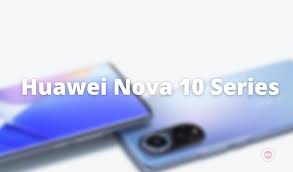 Huawei Nova 10 series is scheduled to ...