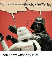 May the force be ever in your favor, mr. May The 4th Be With You Everyday Is Star Wars Day You Know What Day It Is Meme On Me Me
