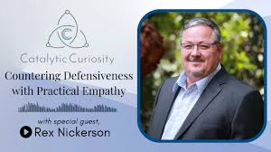 Countering Defensiveness with Practical Empathy with Rex Nickerson