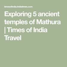 Exploring 5 Ancient Temples Of Mathura Times Of India Travel Ancient Temples Mathura India Travel