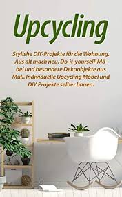Wir verwenden cookies, um unser angebot für sie zu verbessern. Upcycling Stylishe Diy Projekte Fur Die Wohnung Aus Alt Mach Neu Do It Yourself Mobel Und Besondere Dekoobjekte Aus Mull Individuelle Upcycling Mobel Und Diy Projekte Selber Bauen Ebook Pobbig Ingo Amazon De Kindle Shop