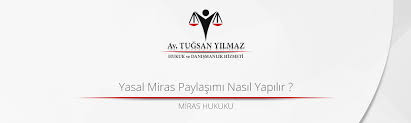 yasal miras paylasimi nasil yapilir avukat tugsan yilmaz
