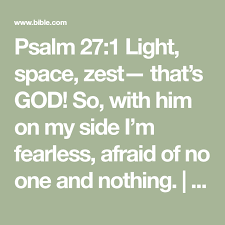 Psalm 27 1 Light Space Zest That S God So With Him On My Side I M Fearless Afraid Of No One And Nothing The Message Msg Bible Apps Psalms Psalm 27