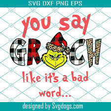 Download You Say Grinch Like It S A Bad Word Svg Christmas Svg Grinch Svg Snow Svg Christmas Hat Merry Christmas Christmas Gift Christmas Shirt Grinch Gift Love Grinch Christmas Quote Love Christmas Svg
