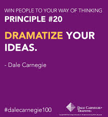 Dale Carnegie Training Principle 20 Dramatize Your Ideas And You Will Win People To Your Way Of Thi Secret To Success Dale Carnegie Inspirational Quotes