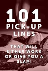 Or are you always this hot? 101 Pick Up Lines Pick Up Lines That Will Either Work Or Give You A Slap