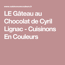 Le Gateau Au Chocolat De Cyril Lignac Cuisinons En Couleurs Recette Gateau Chocolat Cyril Lignac Gateau Chocolat Chocolat