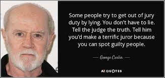 Emmy blotnick's got a surefire way to get out of jury duty, but you'll have to leave your dignity at the door. George Carlin Quote Some People Try To Get Out Of Jury Duty By