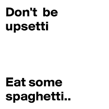 Don T Be Upsetti Eat Some Spaghetti Post By Sudeshnarocks On Boldomatic