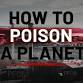 Exclusive Film Screening: How to Poison a Planet event image