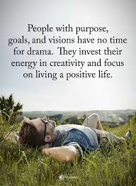 People Quotes People With Purpose Goals And Visions Have No Time For Drama They Invest Their Energy In Cr People Quotes Inspirational Quotes About Love Life