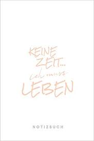 Keine Zeit Ich Muss Leben Notizbuch 110 Seiten Liniert Spruche Zum Beschleunigen Und Entspannter Leben Tagebuch Journal Notizbucher Glucklicher Leben Amazon In Books