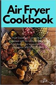 The effective vegan air fryer cookbook is an international vegan delight as it hosts popular indian and middle eastern recipes, asian recipes, mediterranean recipes, american recipes, and mexican recipes! Air Fryer Cookbook Complete Air Fryer Cookbook With 50 Easy To Make And Tasty Recipes For Vegetarian Non Vegetarian And Desert Lovers Amazon De Wello Martin Fremdsprachige Bucher
