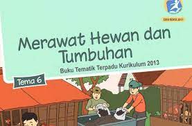 Kementerian pendidikan dan kebudayaan, 2017. Buku Tema 6 Kelas 2 Merawat Hewan Dan Tumbuhan