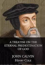 A TREATISE ON THE ETERNAL PREDESTINATION OF GOD By John Calvin