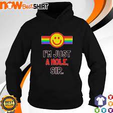 I'm just a hole sir shirt, hoodie, sweatshirt and tank top