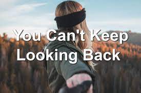 You Can T Keep Looking Back
