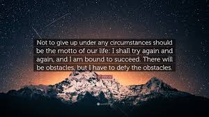 Sri Chinmoy Quote: “Not to give up under any circumstances should be the  motto of our life: I shall try again and again, and I am bound to s...”