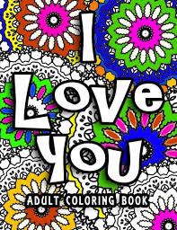Some of these love coloring pages for adults have a inspirational quote on them while some are just pure lovely art with heart and curvy abstract patterns. Amazon Com I Love You Adult Coloring Book 9781544826158 Coloring Adult Her Gifts For Books